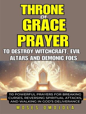 cover image of Throne of Grace Prayer to Destroy Witchcraft, Evil Altars and Demonic Foes-- 110 Powerful Prayers For Breaking Curses, Reversing Spiritual Attacks, and Walking In God's Deliverance